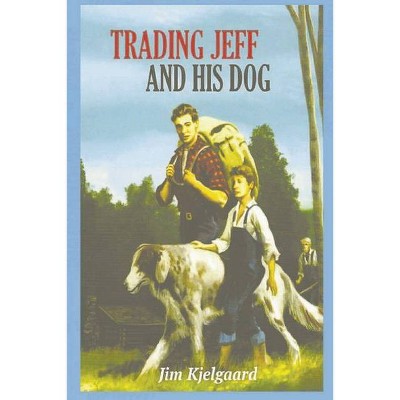 Trading Jeff and His Dog - by  Jim Kjelgaard (Paperback)