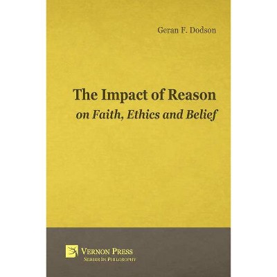 The Impact of Reason on Faith, Ethics and Belief - (Vernon Philosophy) by  Geran F Dodson (Paperback)