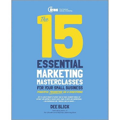 The 15 Essential Marketing Masterclasses for Your Small Business - by  Dee Blick (Paperback)