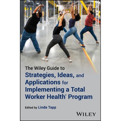 The Wiley Guide to Strategies, Ideas, and Applications for Implementing a Total Worker Health Program - by  Linda Tapp (Paperback)