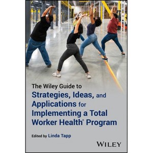 The Wiley Guide to Strategies, Ideas, and Applications for Implementing a Total Worker Health Program - by  Linda Tapp (Paperback) - 1 of 1