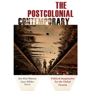 The Postcolonial Contemporary - by  Jini Kim Watson & Gary Wilder (Paperback) - 1 of 1