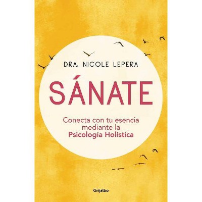 Sánate: Conecta Con Tu Esencia Mediante La Psicología Holística / How to Do the Work - by  Nicole Lepera (Paperback)