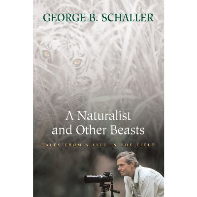 A Naturalist and Other Beasts - by  George B Schaller (Paperback)