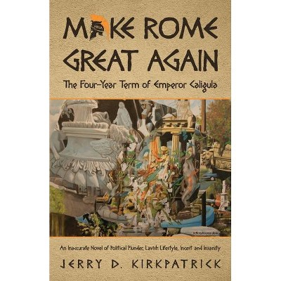 Make Rome Great Again - by  Jerry D Kirkpatrick (Paperback)