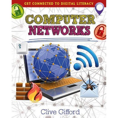 Computer Networks - (Get Connected to Digital Literacy) by  Clive Gifford (Paperback)