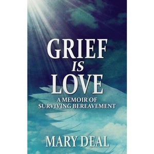 Grief is Love - by  Mary Deal (Paperback) - 1 of 1