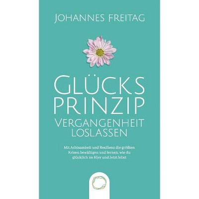 Glücksprinzip - Vergangenheit loslassen - by  Johannes Freitag (Hardcover)