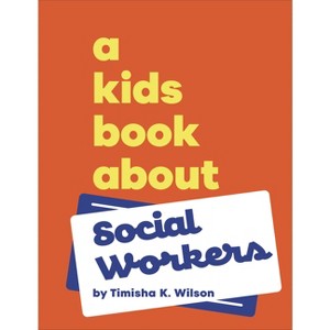 A Kids Book about Social Workers - by  Timisha K Wilson (Hardcover) - 1 of 1