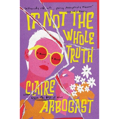 If Not the Whole Truth - by  Claire S Arbogast (Paperback)