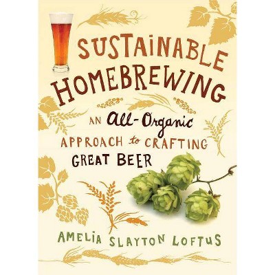 Sustainable Homebrewing - by  Amelia Slayton Loftus (Paperback)