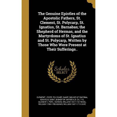 The Genuine Epistles of the Apostolic Fathers, St. Clement, St. Polycarp, St. Ignatius, St. Barnabas; The Shepherd of Hermas, and the Martyrdoms of