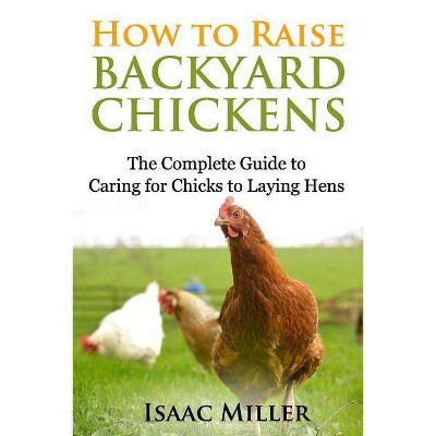 How To Raise Backyard Chickens - by  Isaac Miller (Paperback)