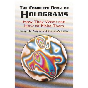 The Complete Book of Holograms - by  Joseph E Kasper & Steven A Feller (Paperback) - 1 of 1