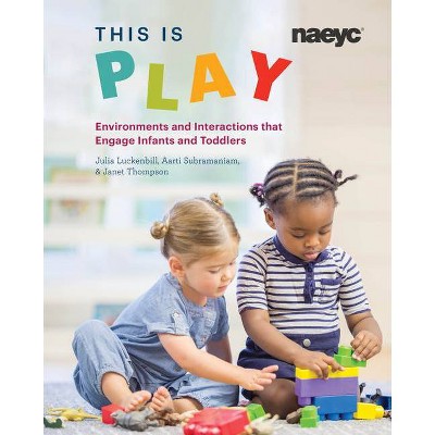 This Is Play - by  Julia Luckenbill & Aarti Subramaniam & Janet Thompson (Paperback)