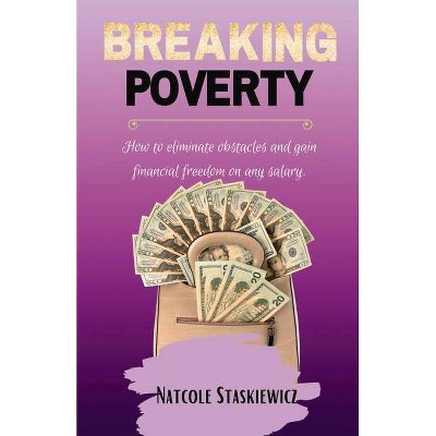 Breaking Poverty - by  Natcole Staskiewicz (Paperback)