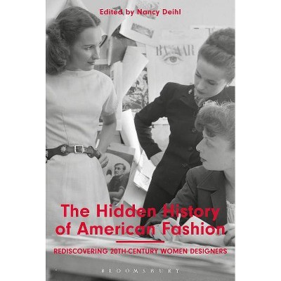 The Hidden History of American Fashion - by  Nancy Deihl (Hardcover)