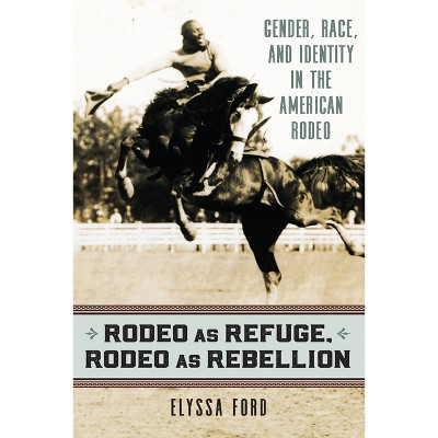 Rodeo as Refuge, Rodeo as Rebellion - by  Elyssa Ford (Paperback)
