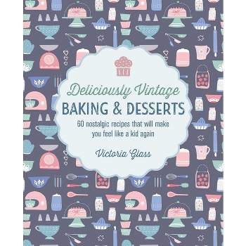 Deliciously Vintage Baking & Desserts - by  Victoria Glass (Hardcover)