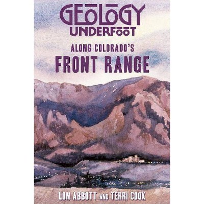 Geology Underfoot Along Colorado's Front Range - by  Lon Abbot & Terri Cook (Paperback)