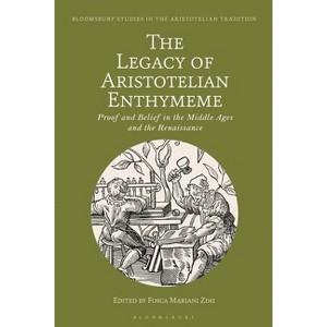 The Legacy of Aristotelian Enthymeme - (Bloomsbury Studies in the Aristotelian Tradition) by  Fosca Mariani Zini (Paperback) - 1 of 1