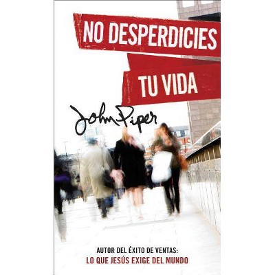 No Desperdicies Tu Vida - by  John Piper (Paperback)