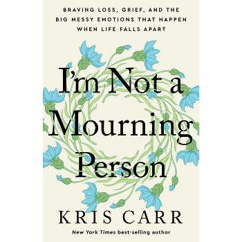 I'm Not a Mourning Person - by  Kris Carr (Hardcover)