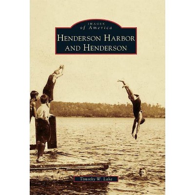 Henderson Harbor and Henderson - (Images of America (Arcadia Publishing)) by  Timothy W Lake (Paperback)