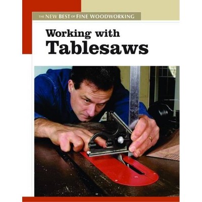 Working with Tablesaws - (New Best of Fine Woodworking) by  Editors of Fine Woodworking (Paperback)