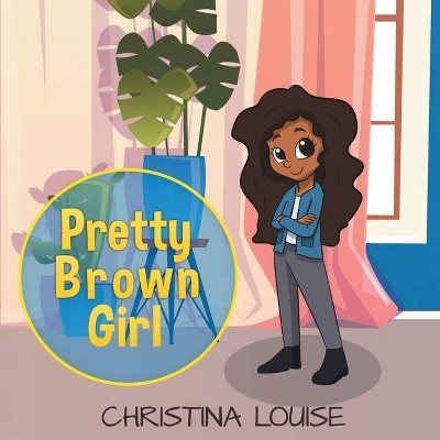 Pretty Brown Girl - by  Christina Louise (Paperback)