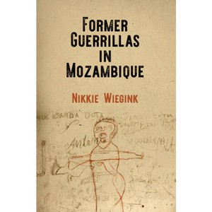 Former Guerrillas in Mozambique - (Ethnography of Political Violence) by  Nikkie Wiegink (Hardcover) - 1 of 1