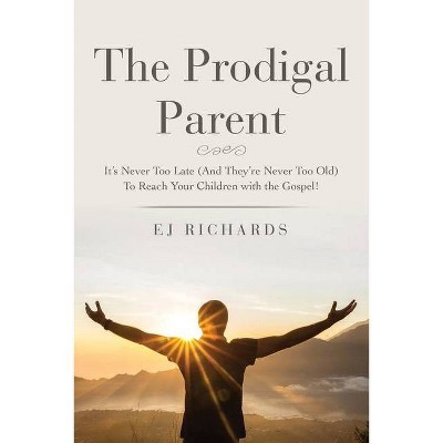 The Prodigal Parent - by  Ej Richards (Paperback)