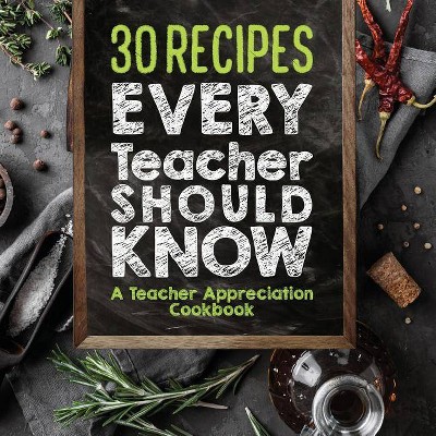 30 Recipes Every Teacher Should Know - A Teacher Appreciation Cookbook - by  Sweet Sally (Paperback)