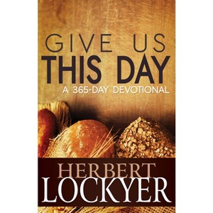 Give Us This Day - by  Herbert Lockyer (Paperback) - 1 of 1