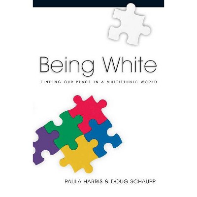 Being White - by  Paula Harris & Doug Schaupp (Paperback)