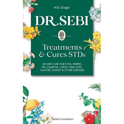 DR. SEBI Treatment and Cures Book - (Dr.Sebi's Cure) by  M S Greger (Hardcover)