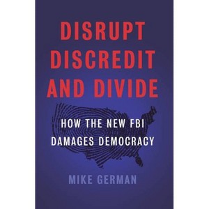 Disrupt, Discredit, and Divide - by  Mike German (Hardcover) - 1 of 1