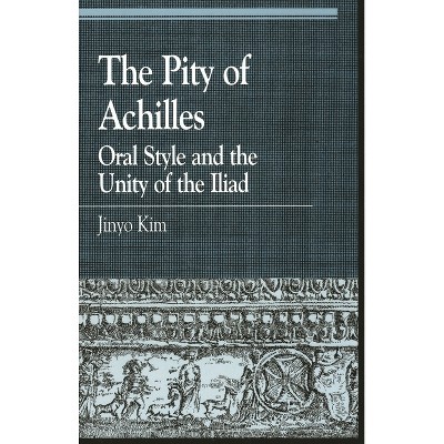 The Pity of Achilles - (Greek Studies: Interdisciplinary Approaches) by  Jinyo Kim (Paperback)
