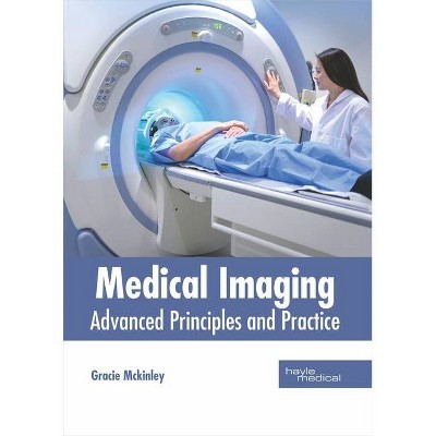 Medical Imaging: Advanced Principles and Practice - by  Gracie McKinley (Hardcover)