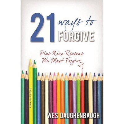 21 Ways to Forgive - by  Wes Daughenbaugh (Paperback)