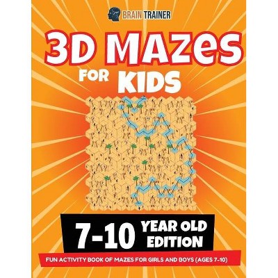 3D Maze For Kids - 7-10 Year Old Edition - Fun Activity Book Of Mazes For Girls And Boys (Ages 7-10) - by  Brain Trainer (Paperback)