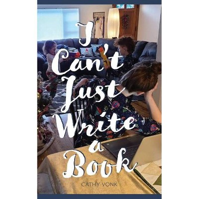 I Can't Just Write a Book - by  Cathy Vonk (Paperback)