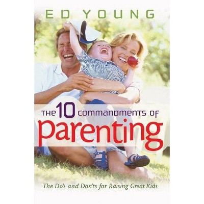 The 10 Commandments of Parenting - by  Ed Young (Paperback)