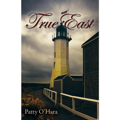 True East - by  Patty O'Hara (Paperback)