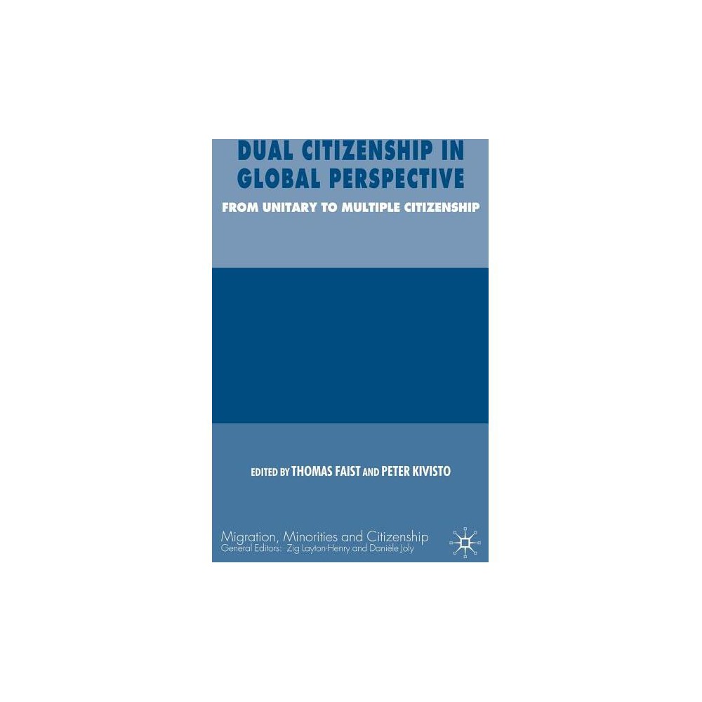 Dual Citizenship in Global Perspective - (Migration, Minorities and Citizenship) by Thomas Faist & P Kivisto (Hardcover)