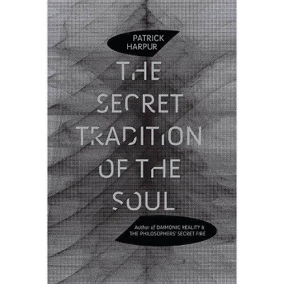 The Secret Tradition of the Soul - by  Patrick Harpur (Paperback)