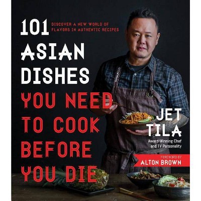 101 Asian Dishes You Need to Cook Before You Die - by  Jet Tila (Paperback)