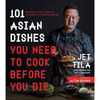 101 Asian Dishes You Need to Cook Before You Die - by  Jet Tila (Paperback)