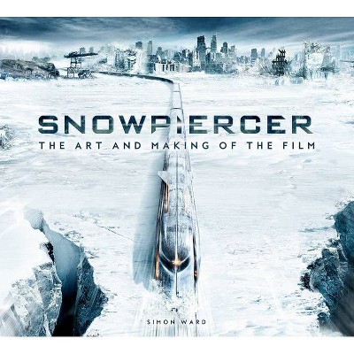 Snowpiercer: The Art and Making of the Film - by  Simon Ward (Hardcover)