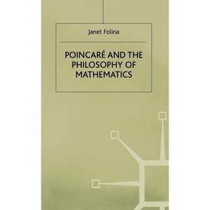 Poincaré and the Philosophy of Mathematics - (MacMillan Studies in Contemporary Philosophy) by  Janet M Folina (Hardcover) - 1 of 1